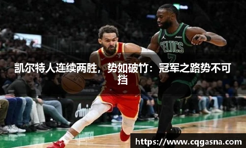 凯尔特人连续两胜，势如破竹：冠军之路势不可挡