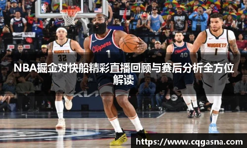 NBA掘金对快船精彩直播回顾与赛后分析全方位解读